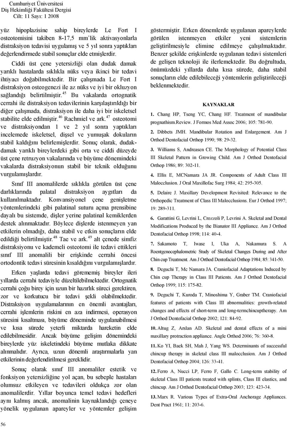 Bir çalışmada Le Fort I distraksiyon osteogenezi ile az nüks ve iyi bir okluzyon sağlandığı belirtilmiştir.