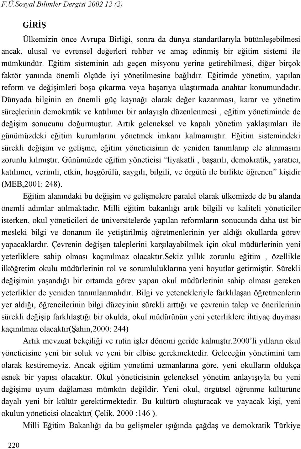 Eğitimde yönetim, yapılan reform ve değişimleri boşa çıkarma veya başarıya ulaştırmada anahtar konumundadır.