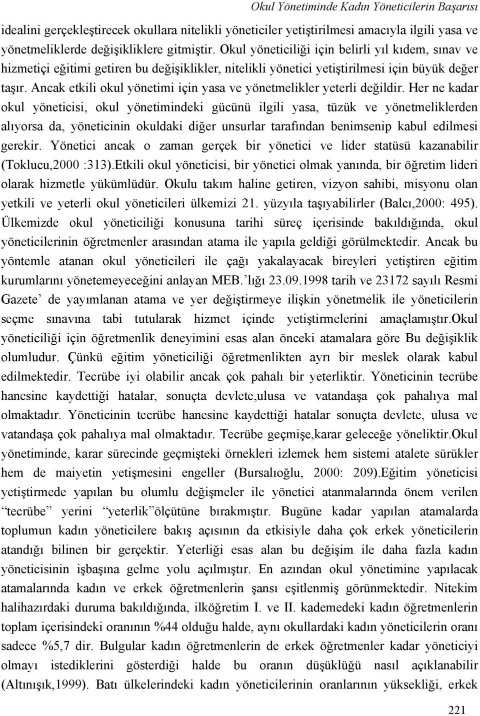 Ancak etkili okul yönetimi için yasa ve yönetmelikler yeterli değildir.