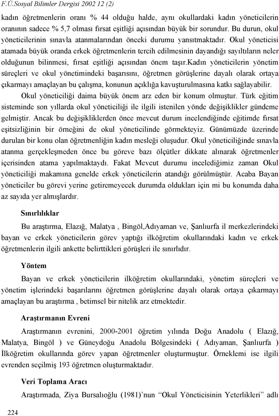 Okul yöneticisi atamada büyük oranda erkek öğretmenlerin tercih edilmesinin dayandığı sayıltıların neler olduğunun bilinmesi, fırsat eşitliği açısından önem taşır.