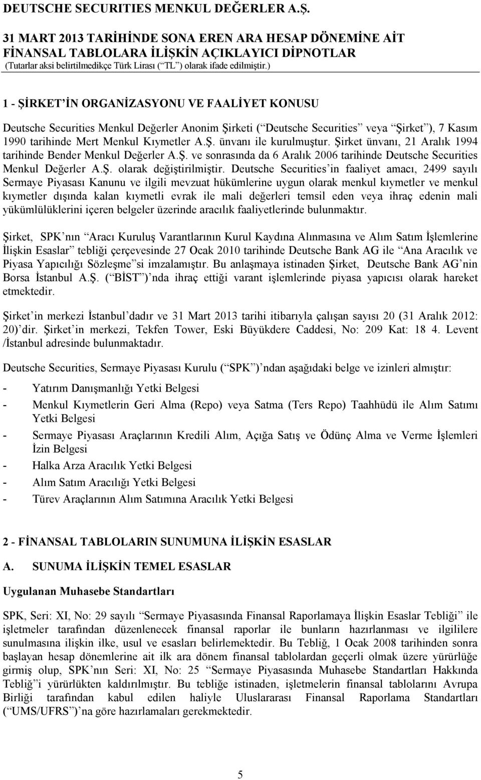 Deutsche Securities in faaliyet amacı, 2499 sayılı Sermaye Piyasası Kanunu ve ilgili mevzuat hükümlerine uygun olarak menkul kıymetler ve menkul kıymetler dışında kalan kıymetli evrak ile mali