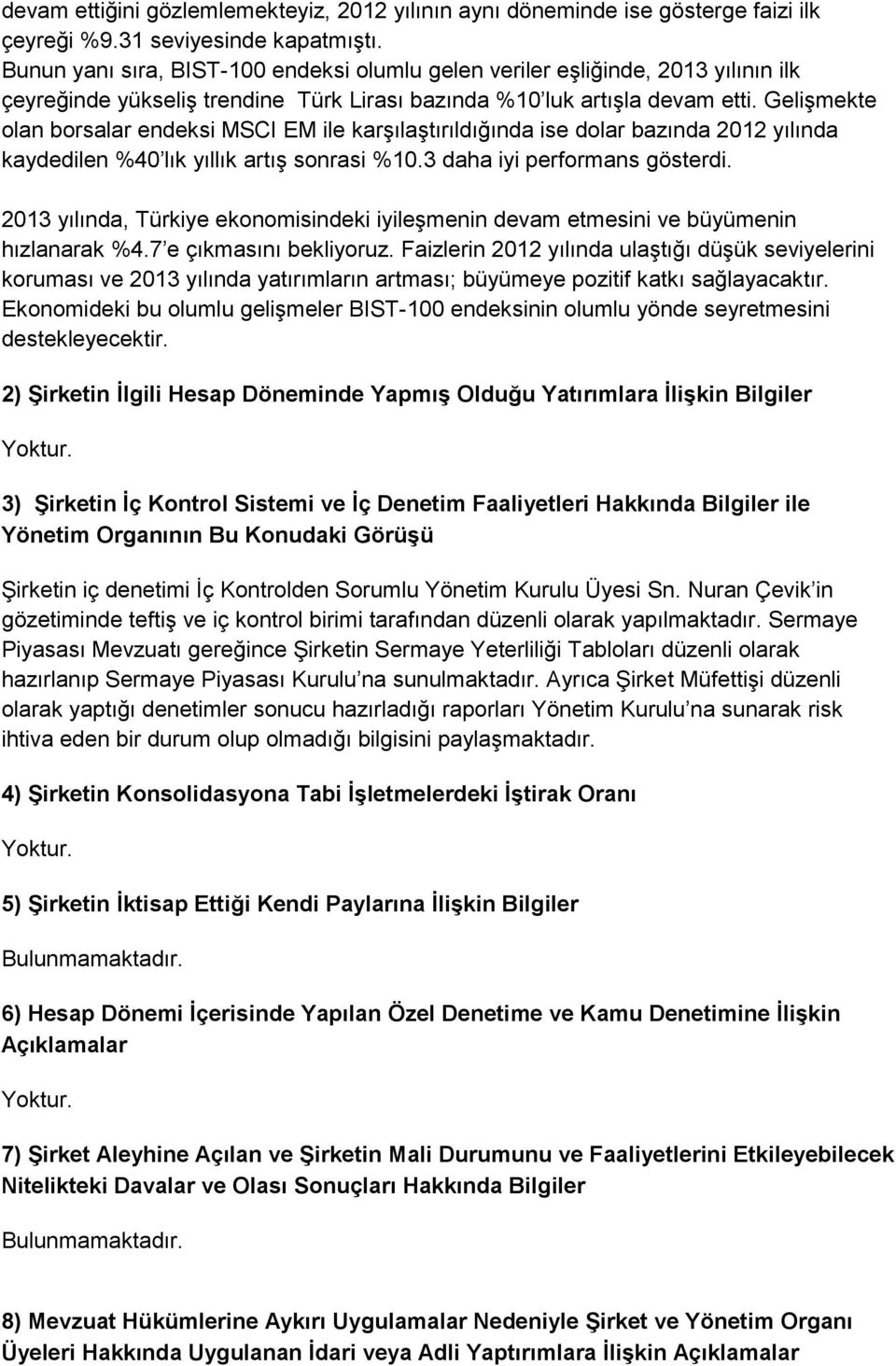 Gelişmekte olan borsalar endeksi MSCI EM ile karşılaştırıldığında ise dolar bazında 2012 yılında kaydedilen %40 lık yıllık artış sonrasi %10.3 daha iyi performans gösterdi.