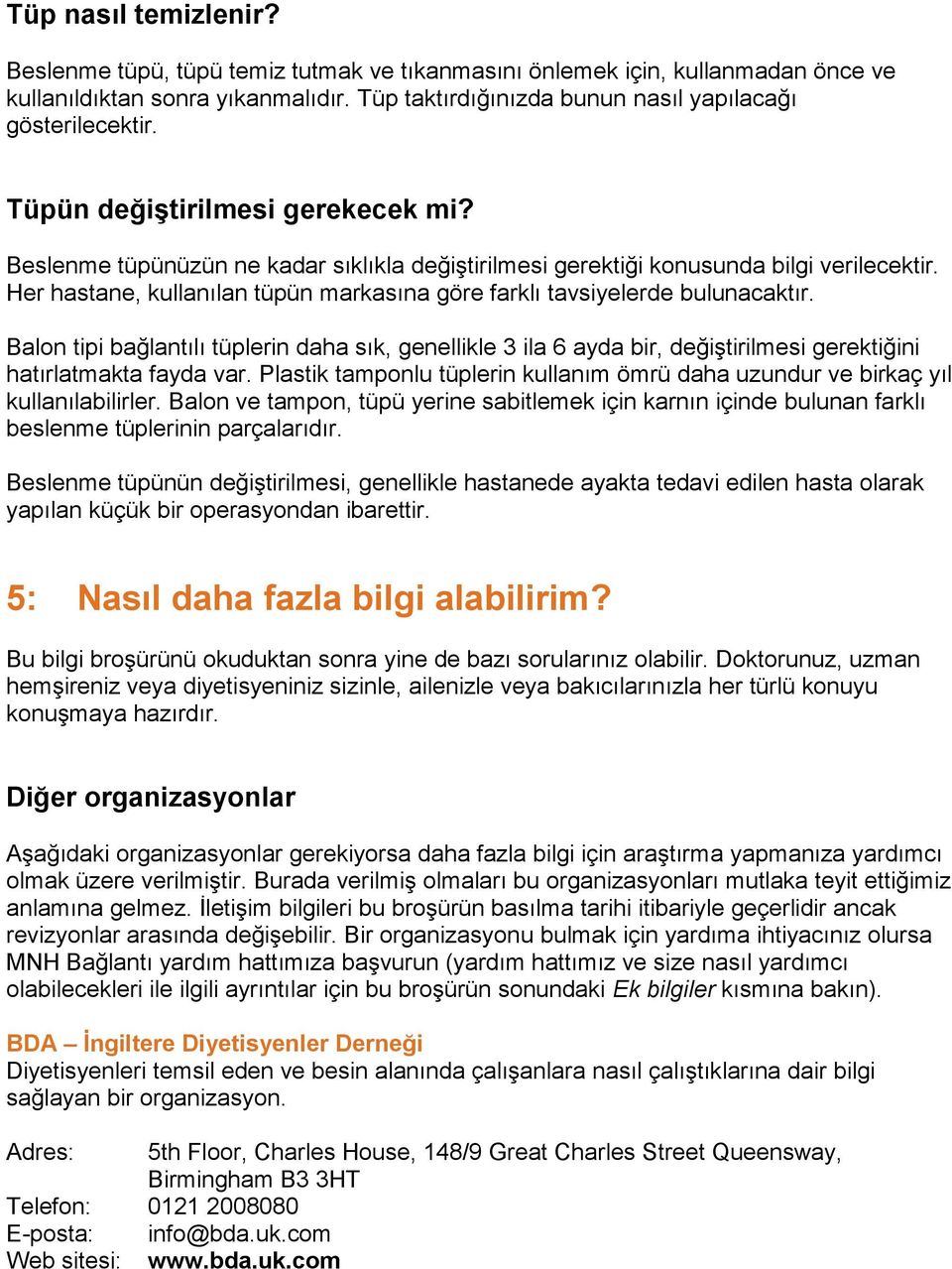 Her hastane, kullanılan tüpün markasına göre farklı tavsiyelerde bulunacaktır. Balon tipi bağlantılı tüplerin daha sık, genellikle 3 ila 6 ayda bir, değiştirilmesi gerektiğini hatırlatmakta fayda var.