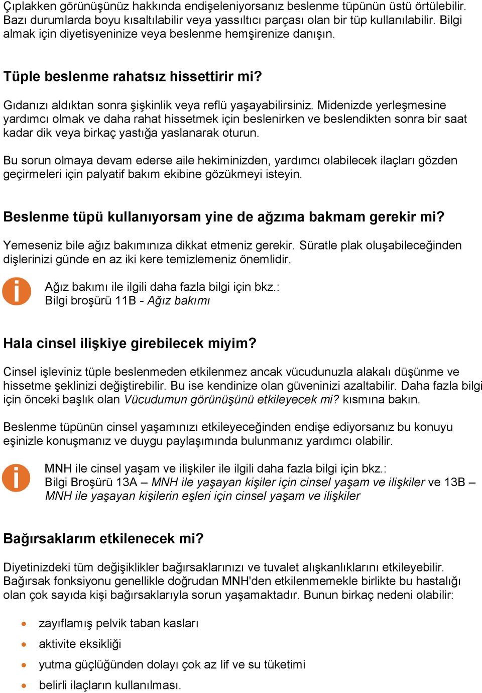 Midenizde yerleşmesine yardımcı olmak ve daha rahat hissetmek için beslenirken ve beslendikten sonra bir saat kadar dik veya birkaç yastığa yaslanarak oturun.