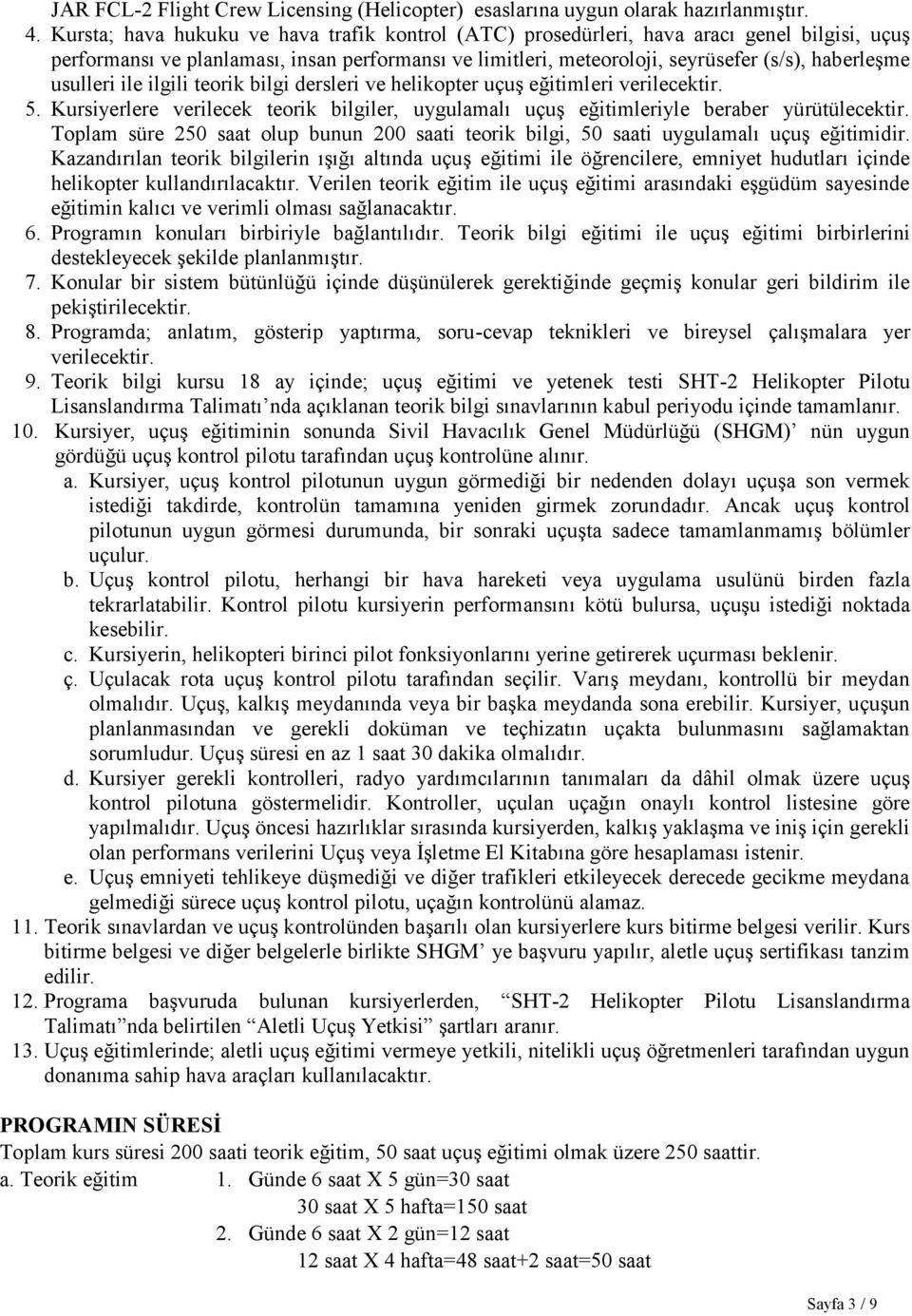 usulleri ile ilgili teorik bilgi dersleri ve helikopter uçuş eğitimleri verilecektir. 5. Kursiyerlere verilecek teorik bilgiler, uygulamalı uçuş eğitimleriyle beraber yürütülecektir.