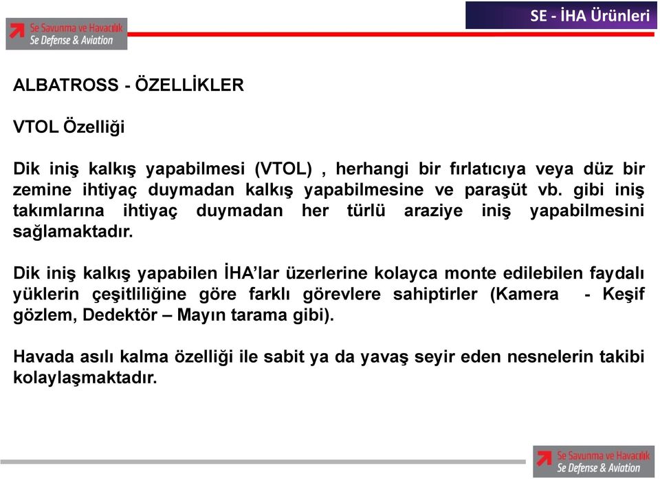 Dik iniş kalkış yapabilen İHA lar üzerlerine kolayca monte edilebilen faydalı yüklerin çeşitliliğine göre farklı görevlere sahiptirler