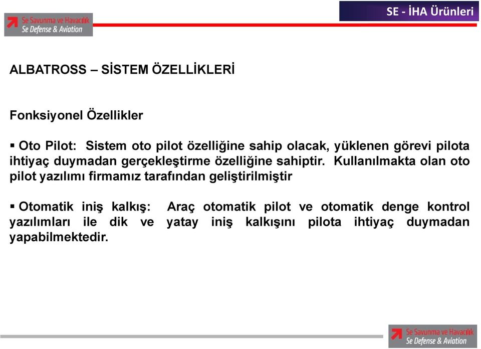 Kullanılmakta olan oto pilot yazılımı firmamız tarafından geliştirilmiştir Otomatik iniş kalkış: Araç