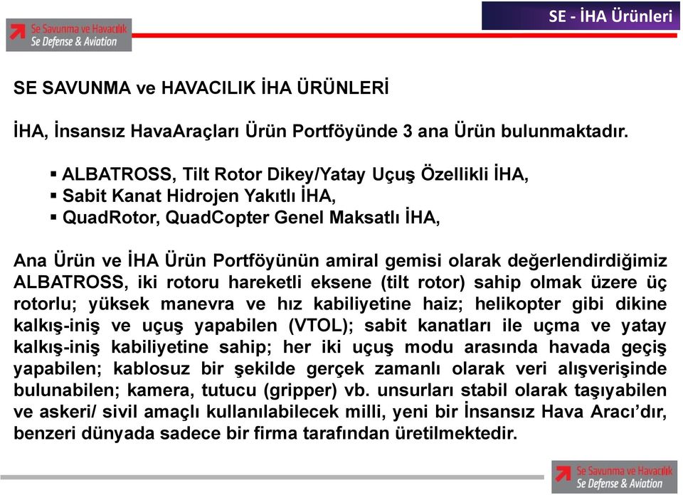 değerlendirdiğimiz ALBATROSS, iki rotoru hareketli eksene (tilt rotor) sahip olmak üzere üç rotorlu; yüksek manevra ve hız kabiliyetine haiz; helikopter gibi dikine kalkış-iniş ve uçuş yapabilen