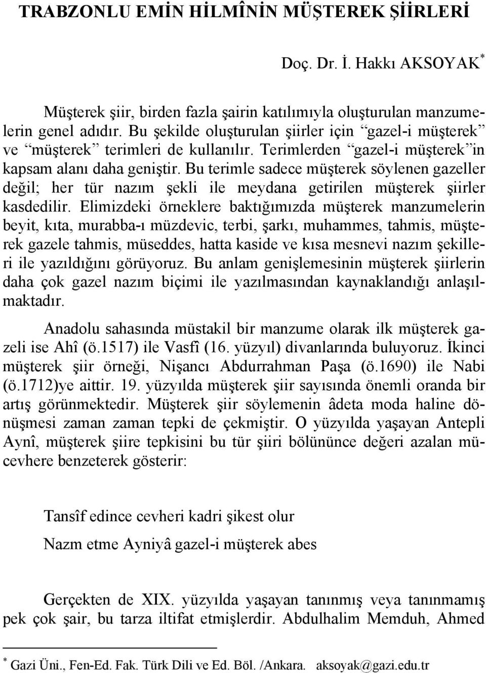 Bu terimle sadece müşterek söylenen gazeller değil; her tür nazım şekli ile meydana getirilen müşterek şiirler kasdedilir.