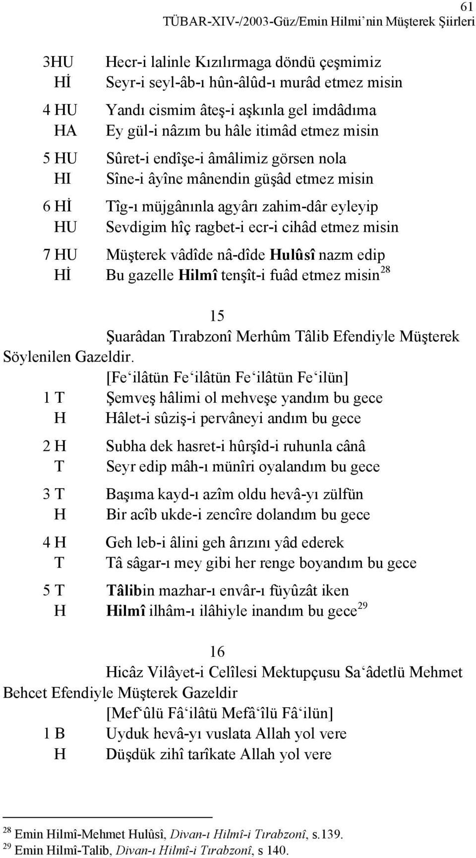 ecr-i cihâd etmez misin 7 HU Müşterek vâdîde nâ-dîde Hulûsî nazm edip Hİ Bu gazelle Hilmî tenşît-i fuâd etmez misin 28 15 Şuarâdan Tırabzonî Merhûm Tâlib Efendiyle Müşterek Söylenilen Gazeldir.