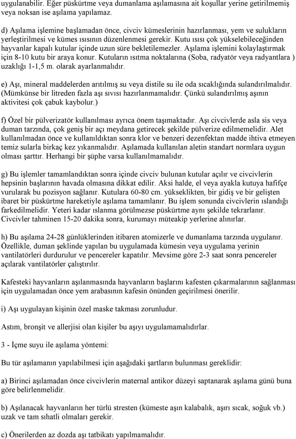 Kutu ısısı çok yükselebileceğinden hayvanlar kapalı kutular içinde uzun süre bekletilemezler. Aşılama işlemini kolaylaştırmak için 8-10 kutu bir araya konur.