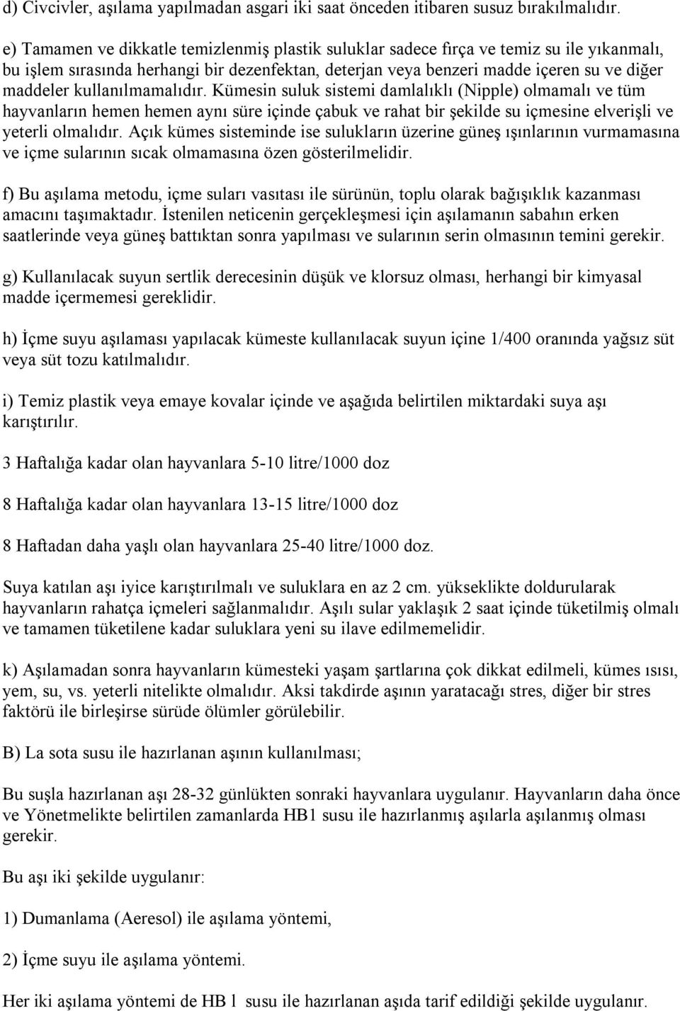 kullanılmamalıdır. Kümesin suluk sistemi damlalıklı (Nipple) olmamalı ve tüm hayvanların hemen hemen aynı süre içinde çabuk ve rahat bir şekilde su içmesine elverişli ve yeterli olmalıdır.