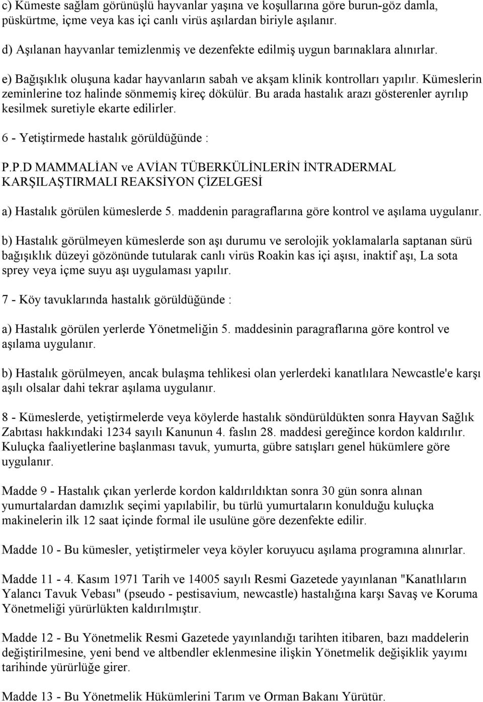 Kümeslerin zeminlerine toz halinde sönmemiş kireç dökülür. Bu arada hastalık arazı gösterenler ayrılıp kesilmek suretiyle ekarte edilirler. 6 - Yetiştirmede hastalık görüldüğünde : P.