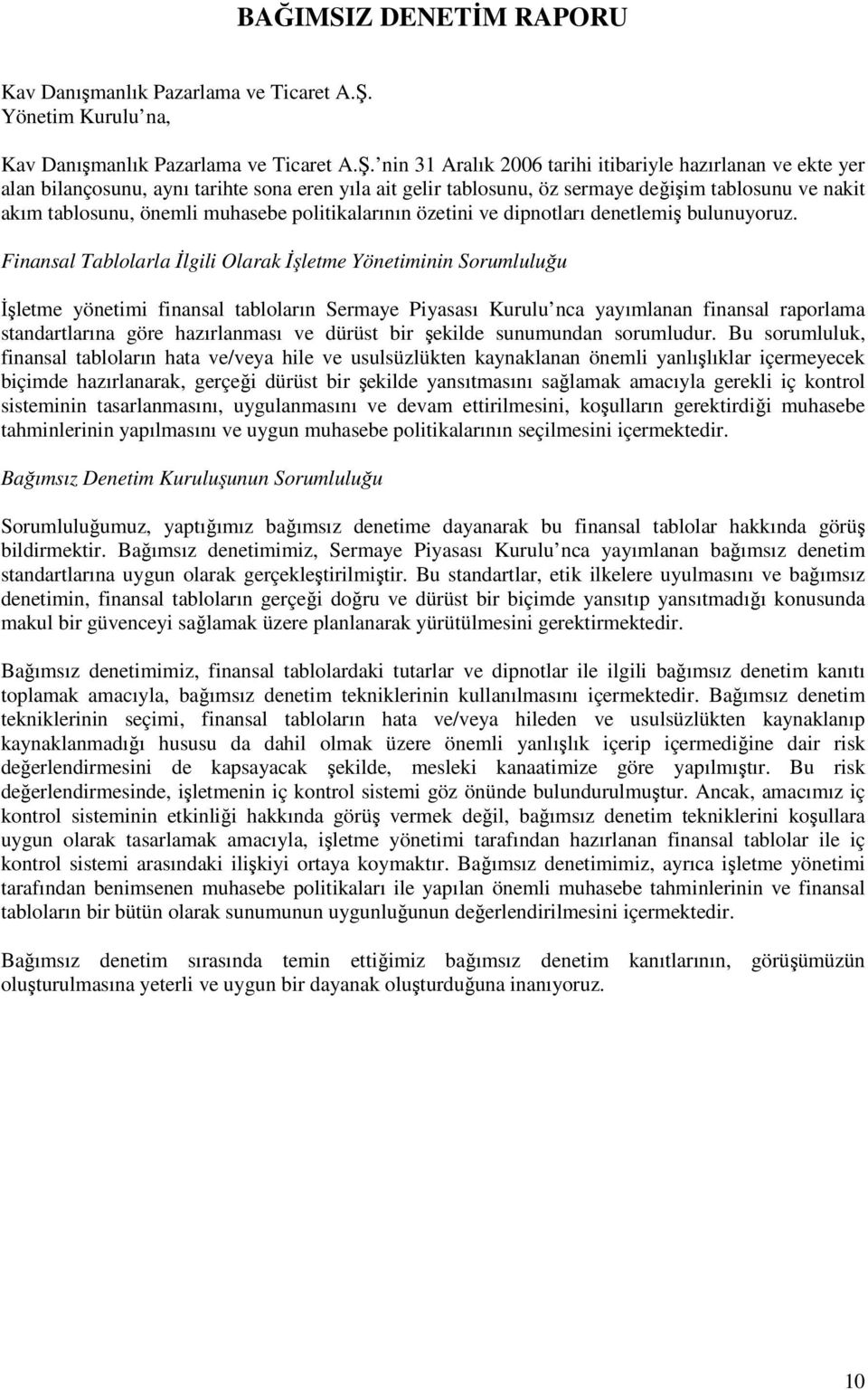 nin 31 Aralık 2006 tarihi itibariyle hazırlanan ve ekte yer alan bilançosunu, aynı tarihte sona eren yıla ait gelir tablosunu, öz sermaye değişim tablosunu ve nakit akım tablosunu, önemli muhasebe