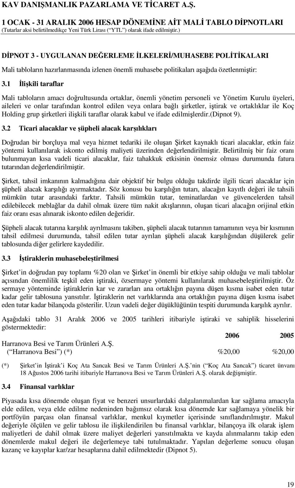 1 İlişkili taraflar Mali tabloların amacı doğrultusunda ortaklar, önemli yönetim personeli ve Yönetim Kurulu üyeleri, aileleri ve onlar tarafından kontrol edilen veya onlara bağlı şirketler, iştirak