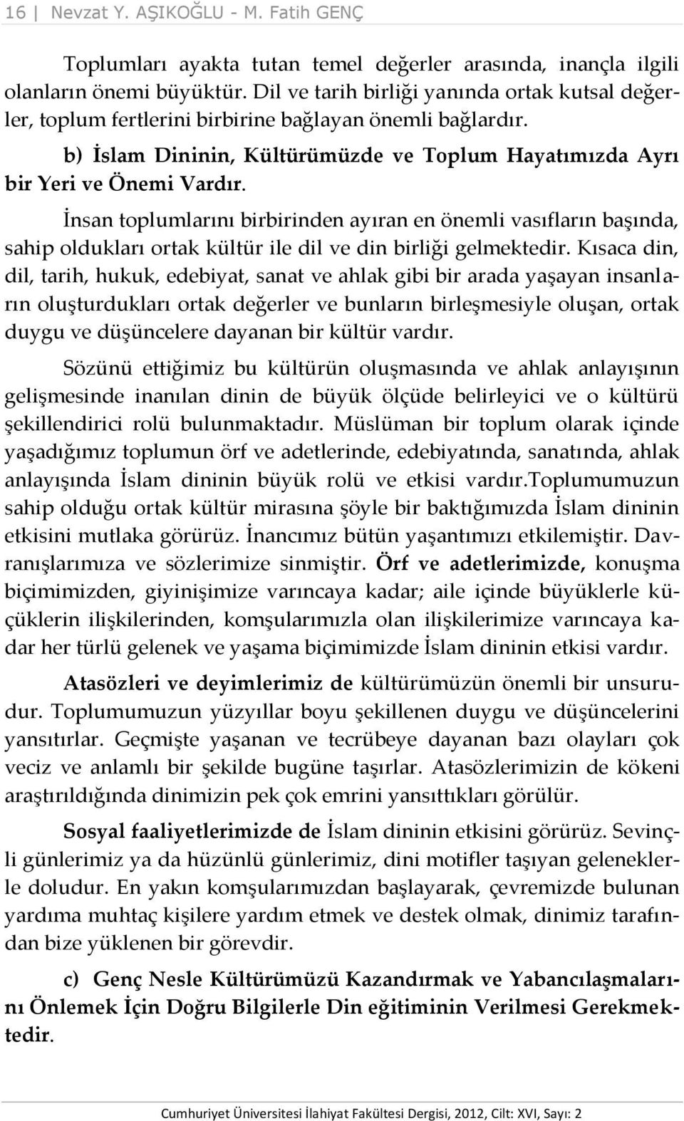 İnsan toplumlarını birbirinden ayıran en önemli vasıfların başında, sahip oldukları ortak kültür ile dil ve din birliği gelmektedir.