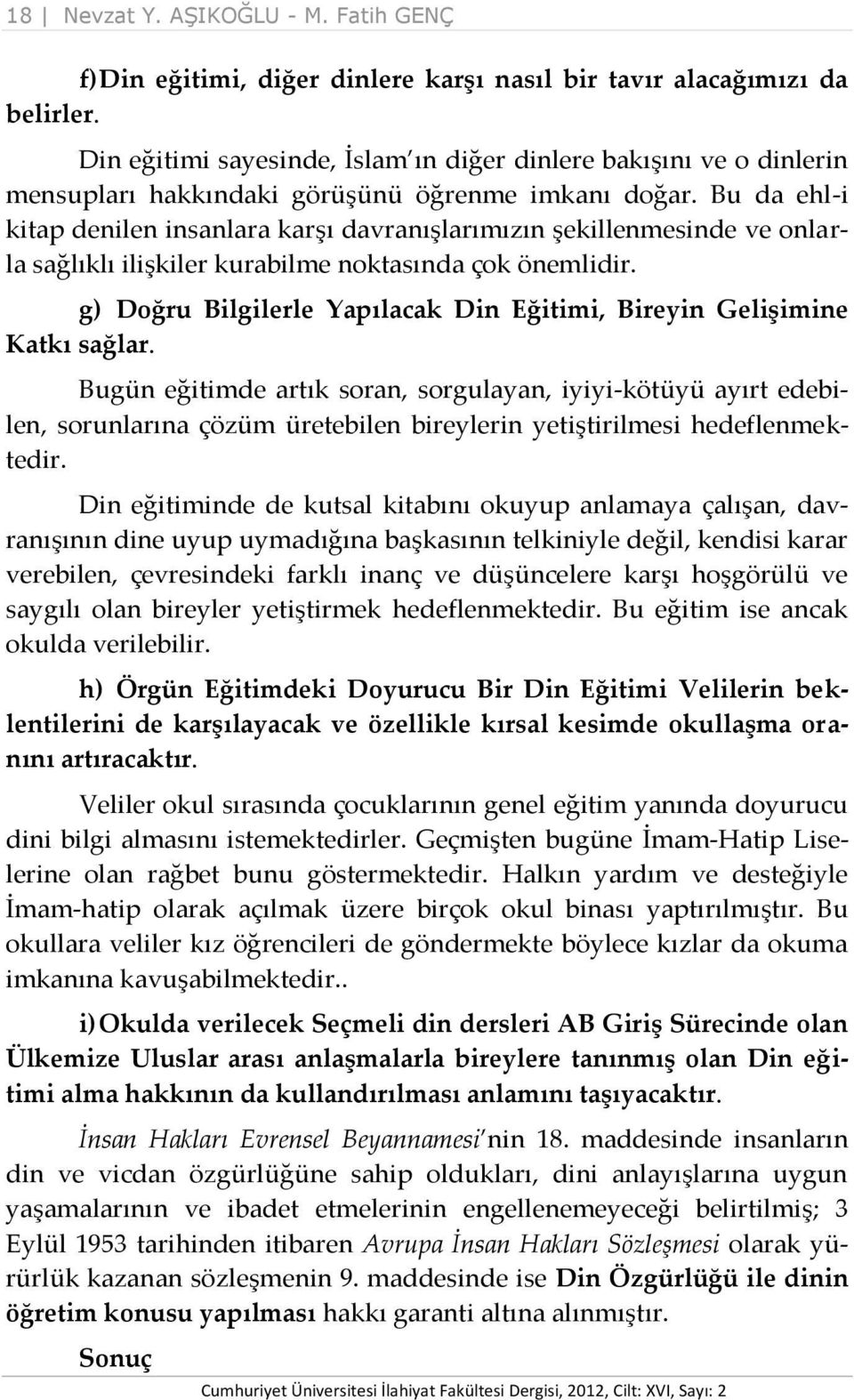 Bu da ehl-i kitap denilen insanlara karşı davranışlarımızın şekillenmesinde ve onlarla sağlıklı ilişkiler kurabilme noktasında çok önemlidir.