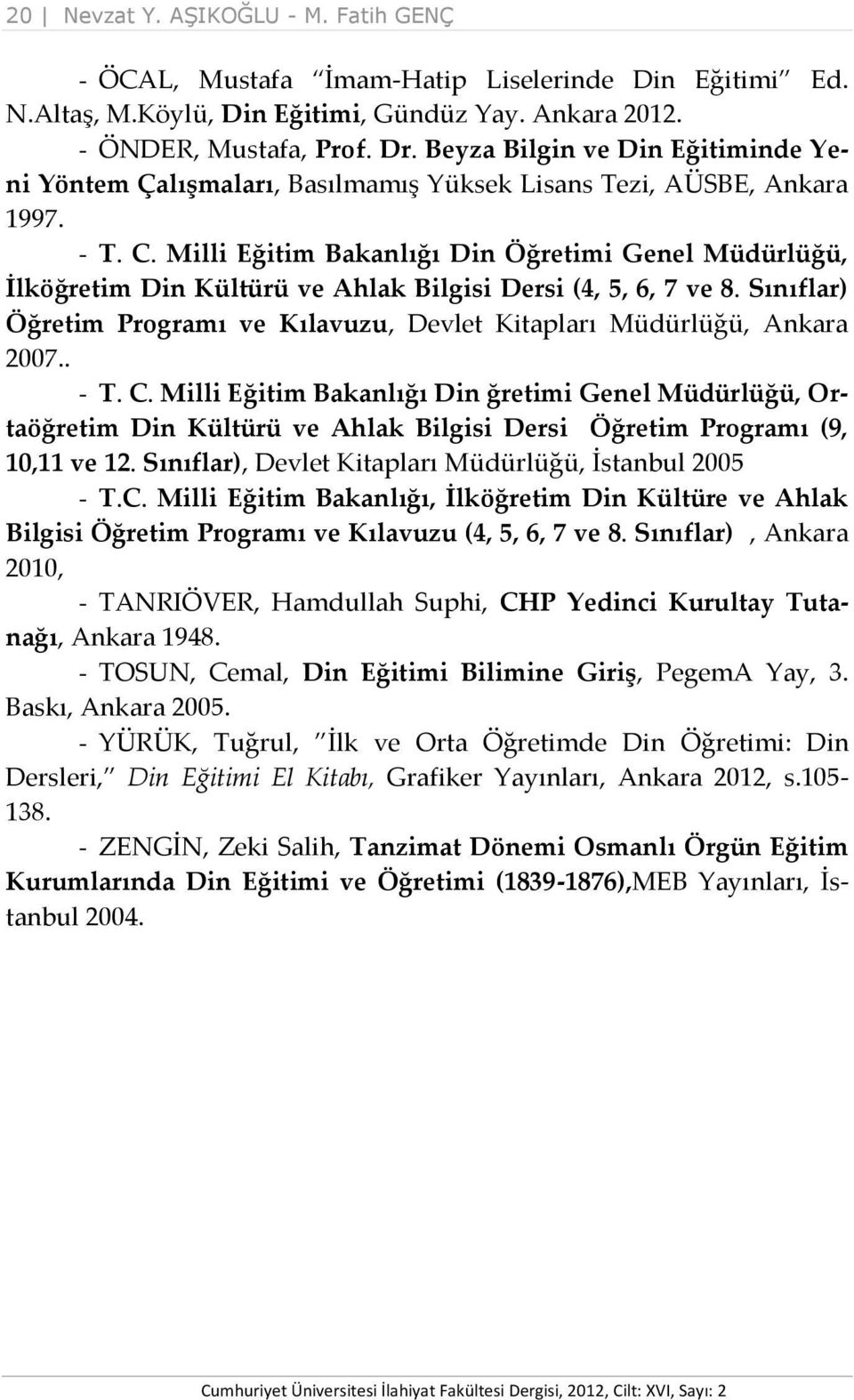 Milli Eğitim Bakanlığı Din Öğretimi Genel Müdürlüğü, İlköğretim Din Kültürü ve Ahlak Bilgisi Dersi (4, 5, 6, 7 ve 8. Sınıflar) Öğretim Programı ve Kılavuzu, Devlet Kitapları Müdürlüğü, Ankara 2007.