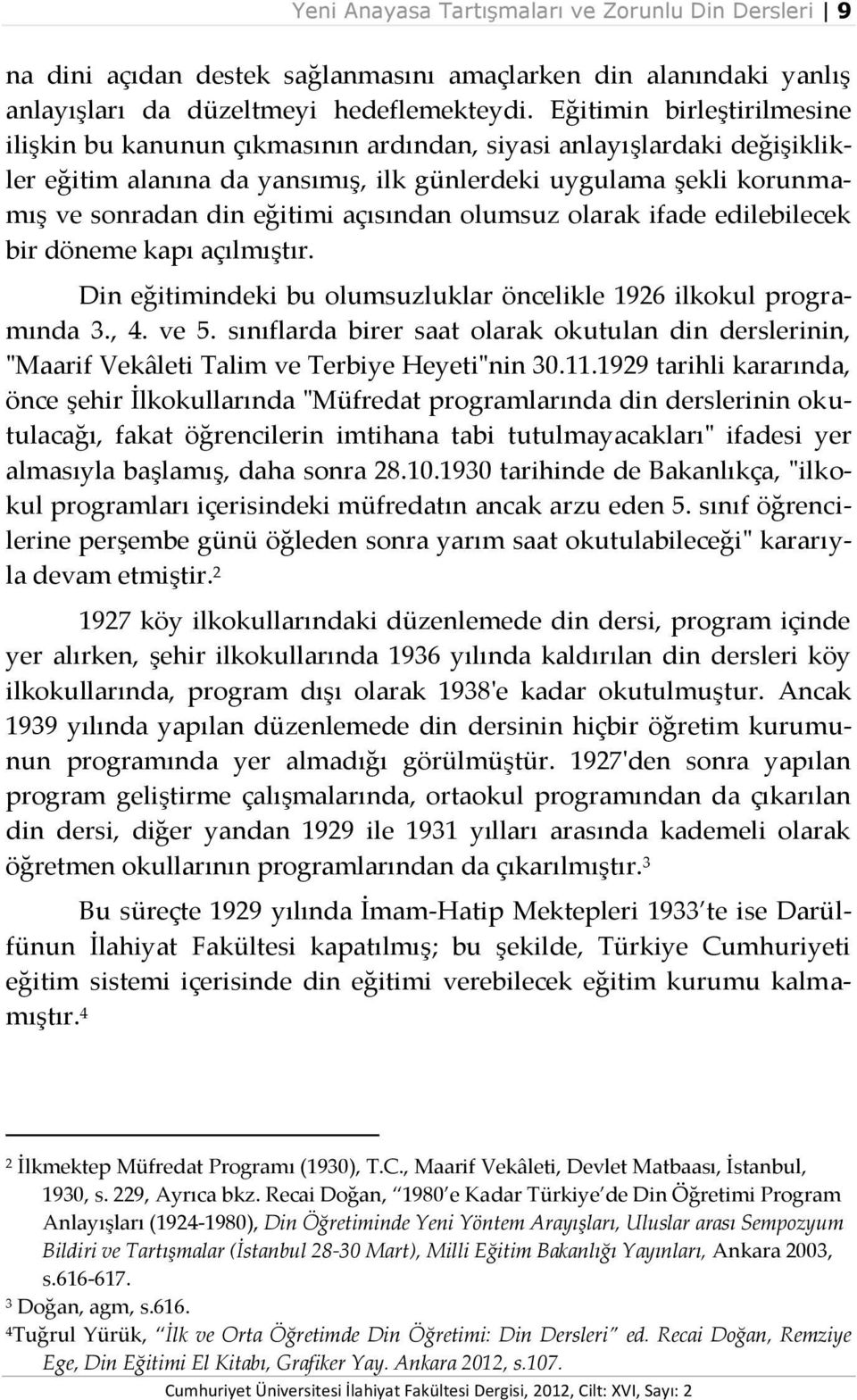 açısından olumsuz olarak ifade edilebilecek bir döneme kapı açılmıştır. Din eğitimindeki bu olumsuzluklar öncelikle 1926 ilkokul programında 3., 4. ve 5.