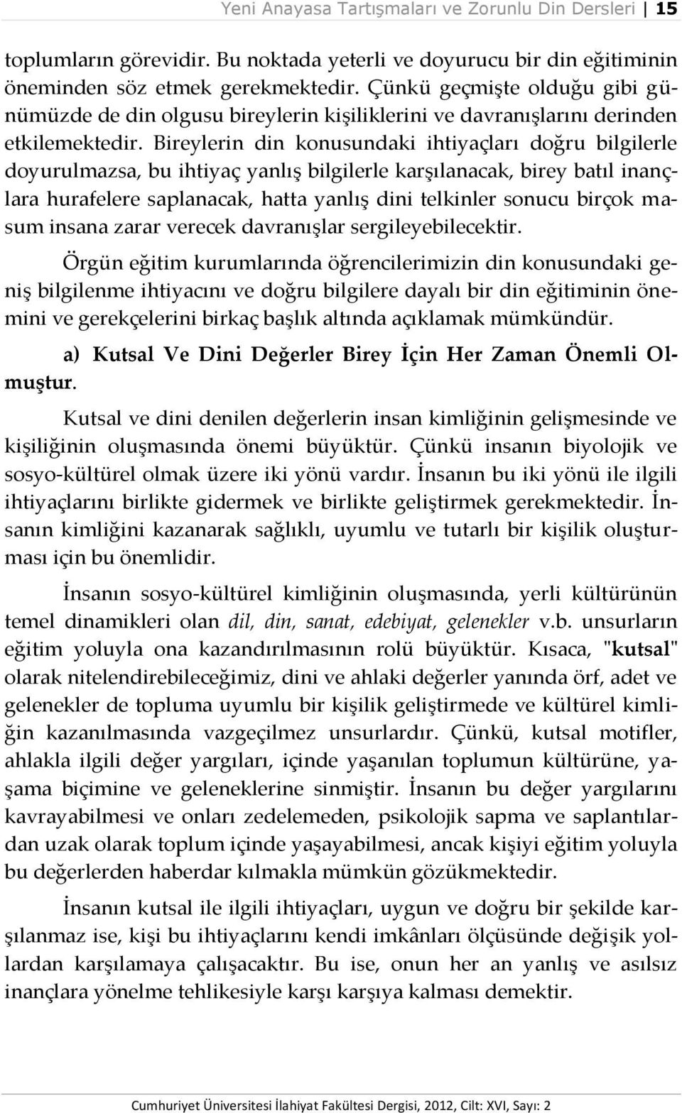 Bireylerin din konusundaki ihtiyaçları doğru bilgilerle doyurulmazsa, bu ihtiyaç yanlış bilgilerle karşılanacak, birey batıl inançlara hurafelere saplanacak, hatta yanlış dini telkinler sonucu birçok