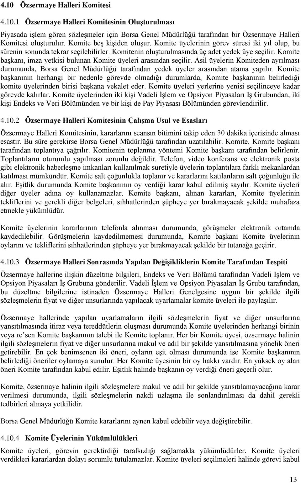 Komite başkanı, imza yetkisi bulunan Komite üyeleri arasından seçilir. Asil üyelerin Komiteden ayrılması durumunda, Borsa Genel Müdürlüğü tarafından yedek üyeler arasından atama yapılır.