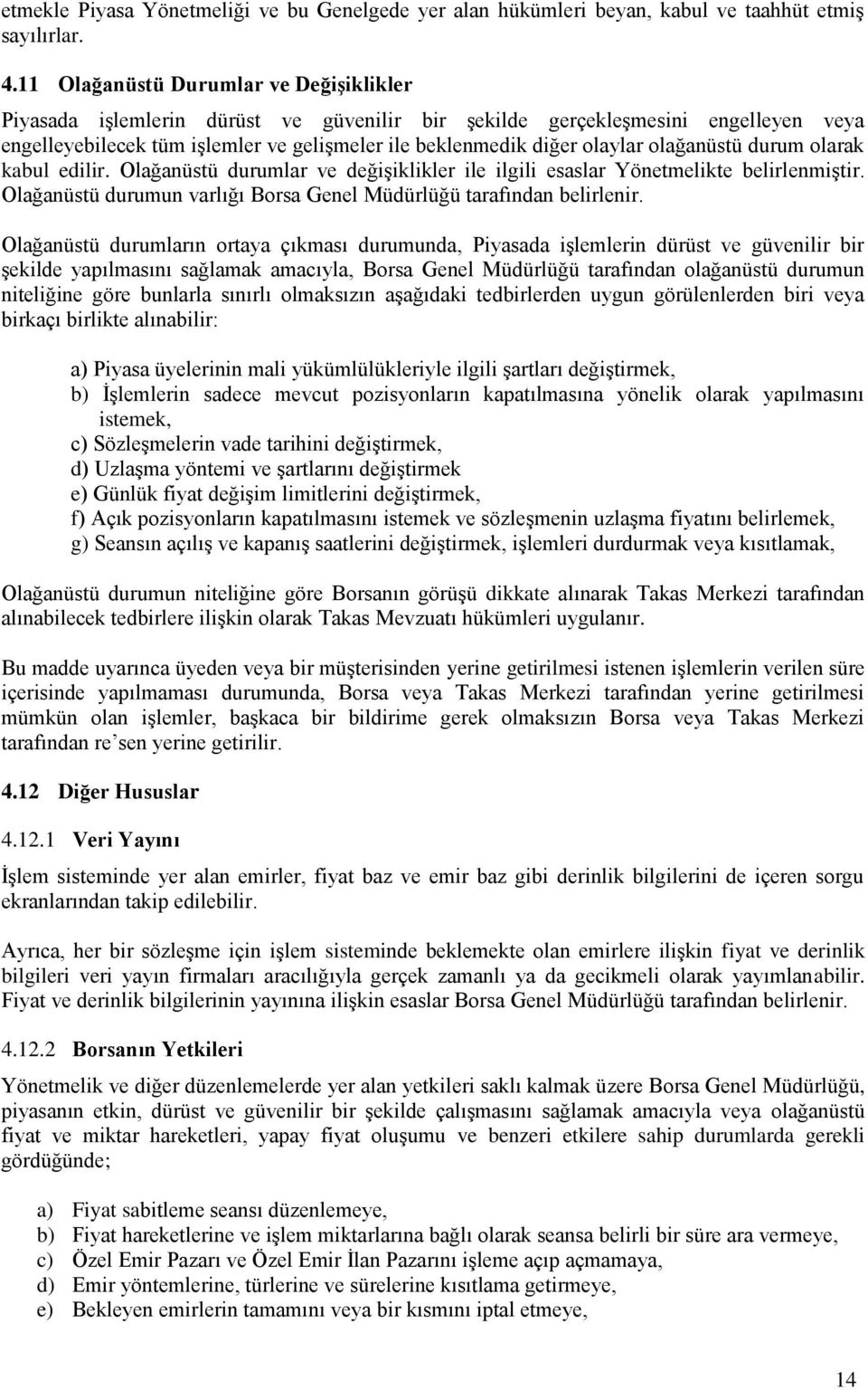 olağanüstü durum olarak kabul edilir. Olağanüstü durumlar ve değişiklikler ile ilgili esaslar Yönetmelikte belirlenmiştir. Olağanüstü durumun varlığı Borsa Genel Müdürlüğü tarafından belirlenir.