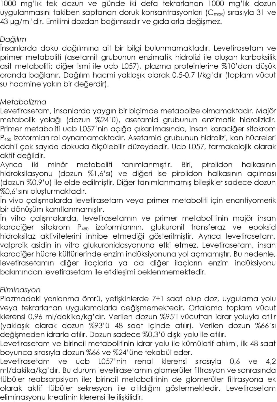 Levetirasetam ve primer metaboliti (asetamit grubunun enzimatik hidrolizi ile oluşan karboksilik asit metaboliti; diğer ismi ile ucb L057), plazma proteinlerine %10 dan düşük oranda bağlanır.