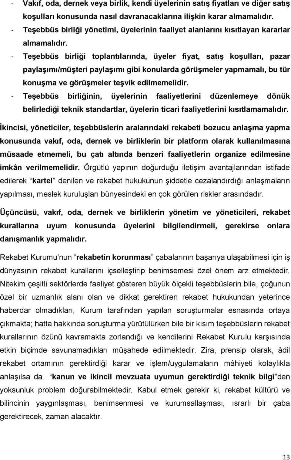 - Teşebbüs birliği toplantılarında, üyeler fiyat, satış koşulları, pazar paylaşımı/müşteri paylaşımı gibi konularda görüşmeler yapmamalı, bu tür konuşma ve görüşmeler teşvik edilmemelidir.