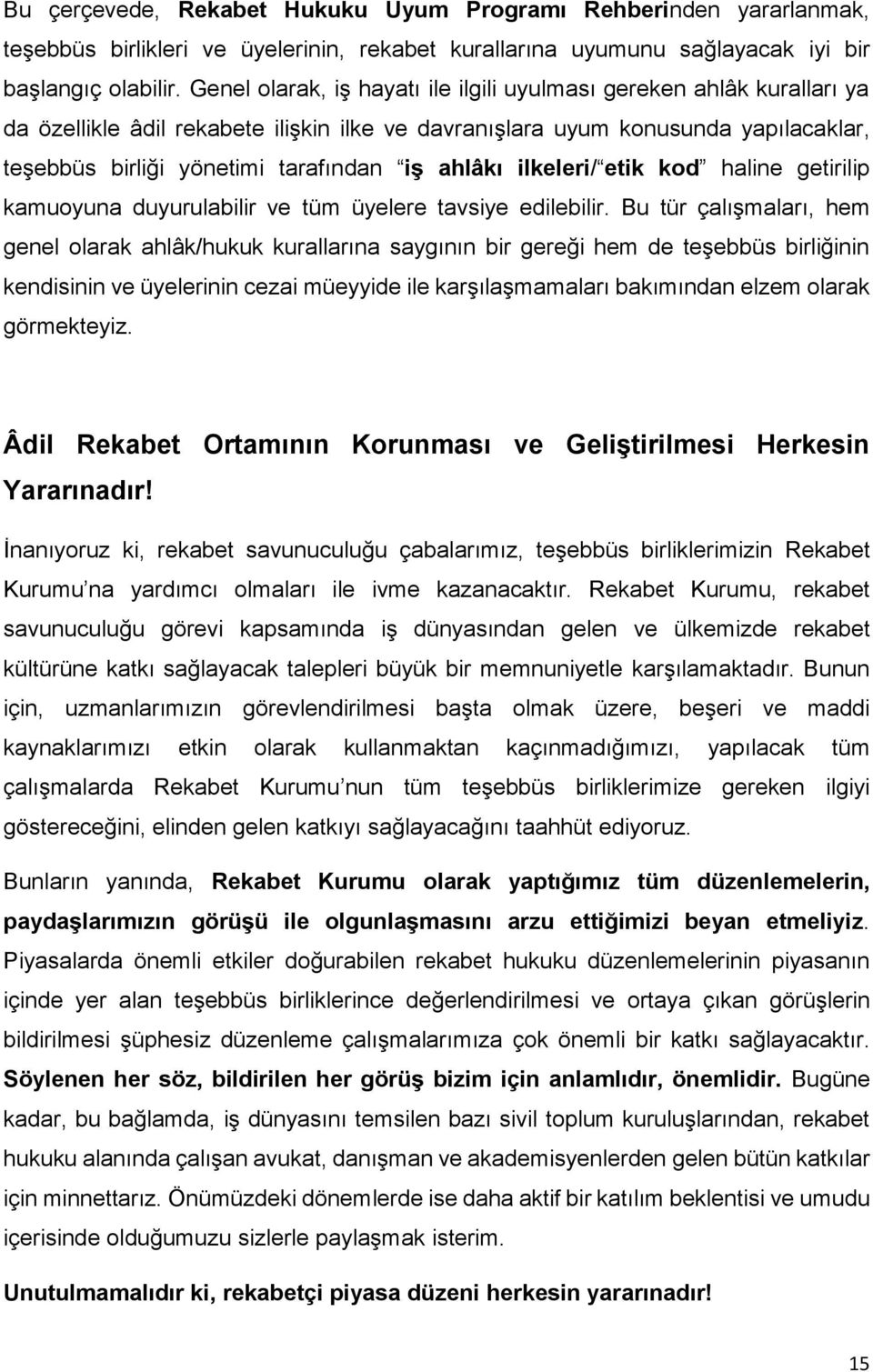 ahlâkı ilkeleri/ etik kod haline getirilip kamuoyuna duyurulabilir ve tüm üyelere tavsiye edilebilir.