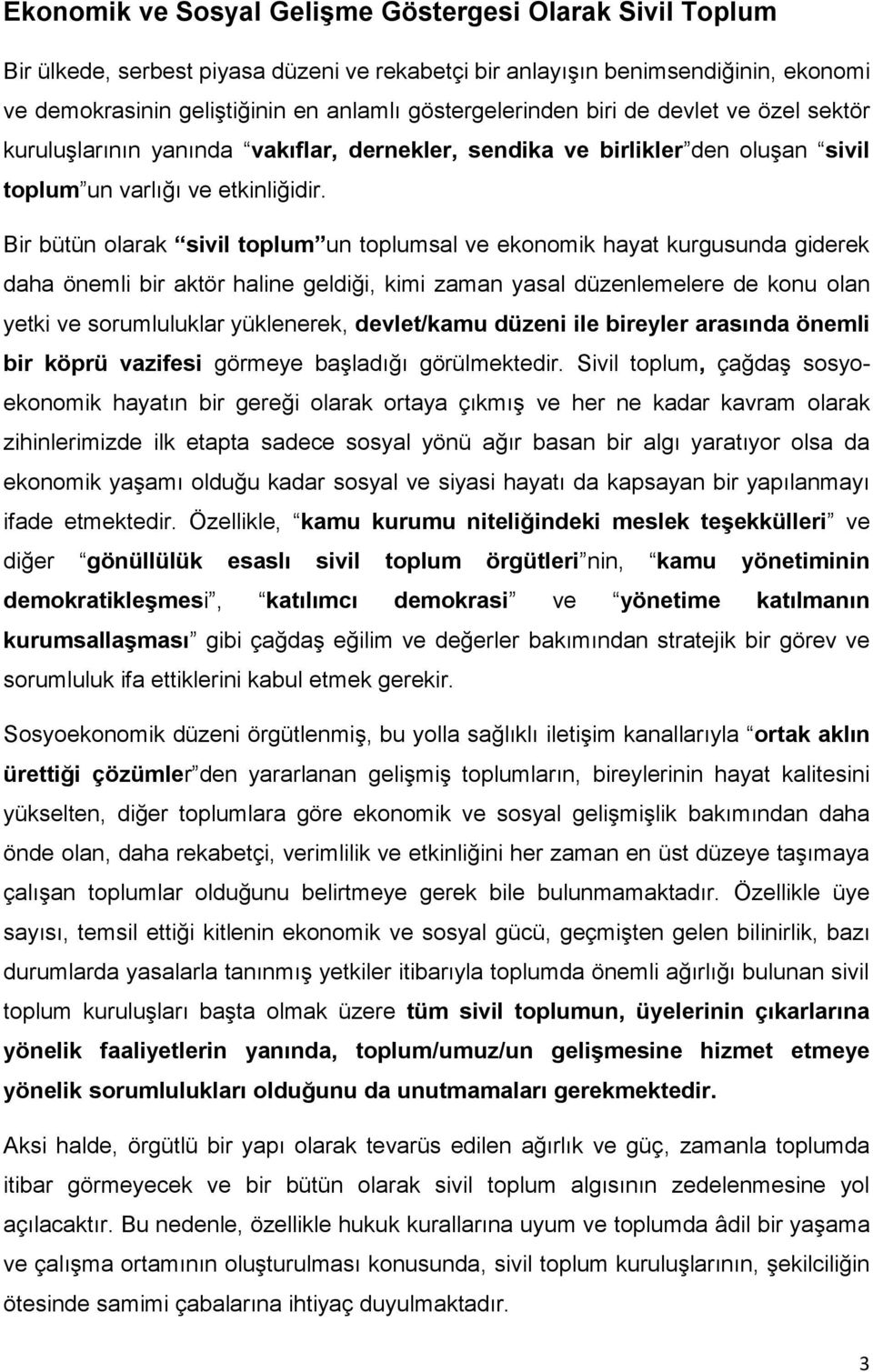 Bir bütün olarak sivil toplum un toplumsal ve ekonomik hayat kurgusunda giderek daha önemli bir aktör haline geldiği, kimi zaman yasal düzenlemelere de konu olan yetki ve sorumluluklar yüklenerek,