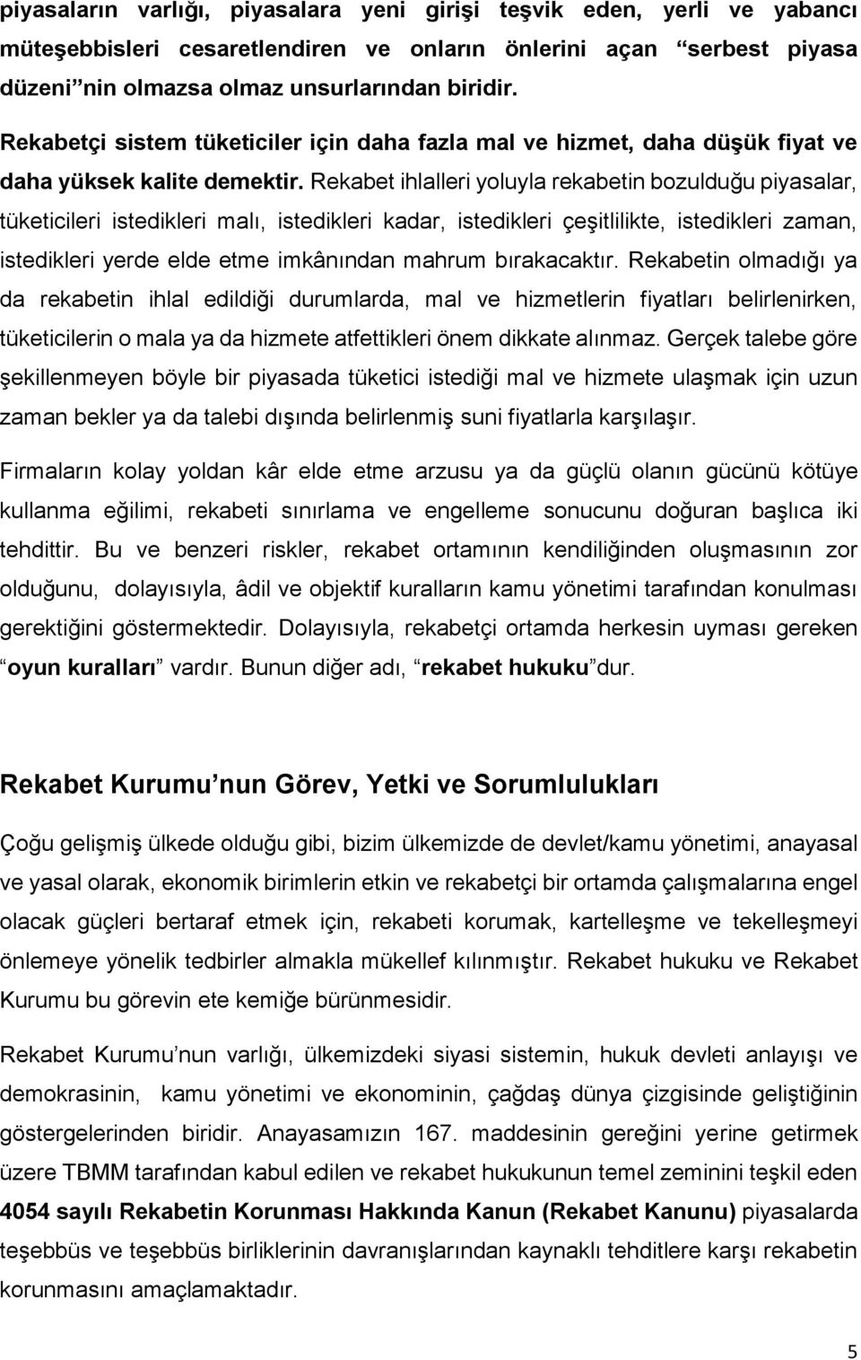 Rekabet ihlalleri yoluyla rekabetin bozulduğu piyasalar, tüketicileri istedikleri malı, istedikleri kadar, istedikleri çeşitlilikte, istedikleri zaman, istedikleri yerde elde etme imkânından mahrum