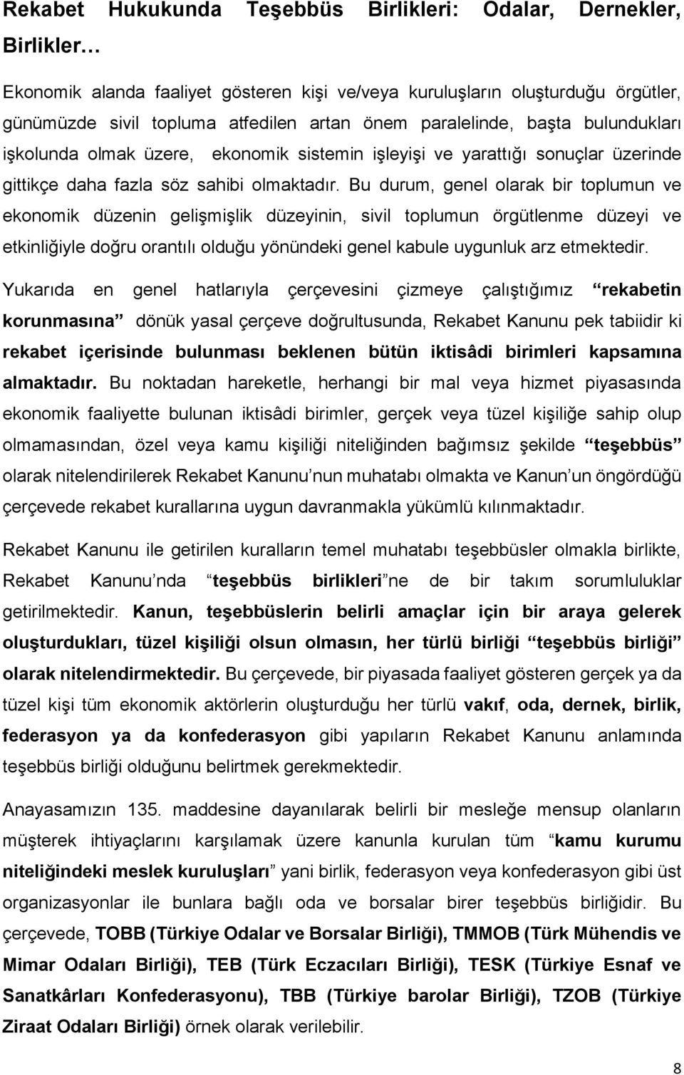 Bu durum, genel olarak bir toplumun ve ekonomik düzenin gelişmişlik düzeyinin, sivil toplumun örgütlenme düzeyi ve etkinliğiyle doğru orantılı olduğu yönündeki genel kabule uygunluk arz etmektedir.