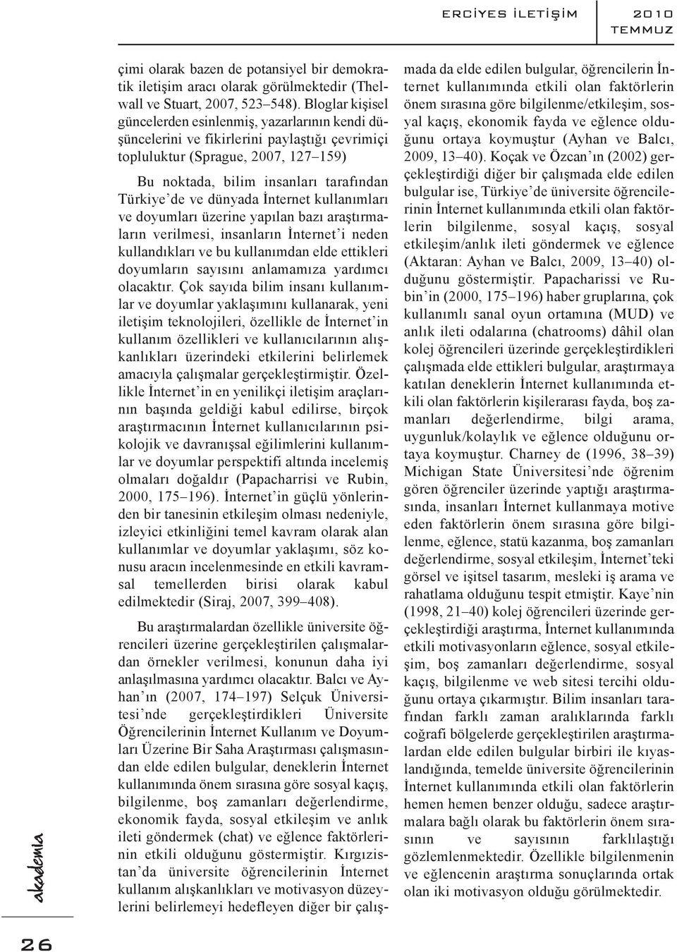 dünyada İnternet kullanımları ve doyumları üzerine yapılan bazı araştırmaların verilmesi, insanların İnternet i neden kullandıkları ve bu kullanımdan elde ettikleri doyumların sayısını anlamamıza