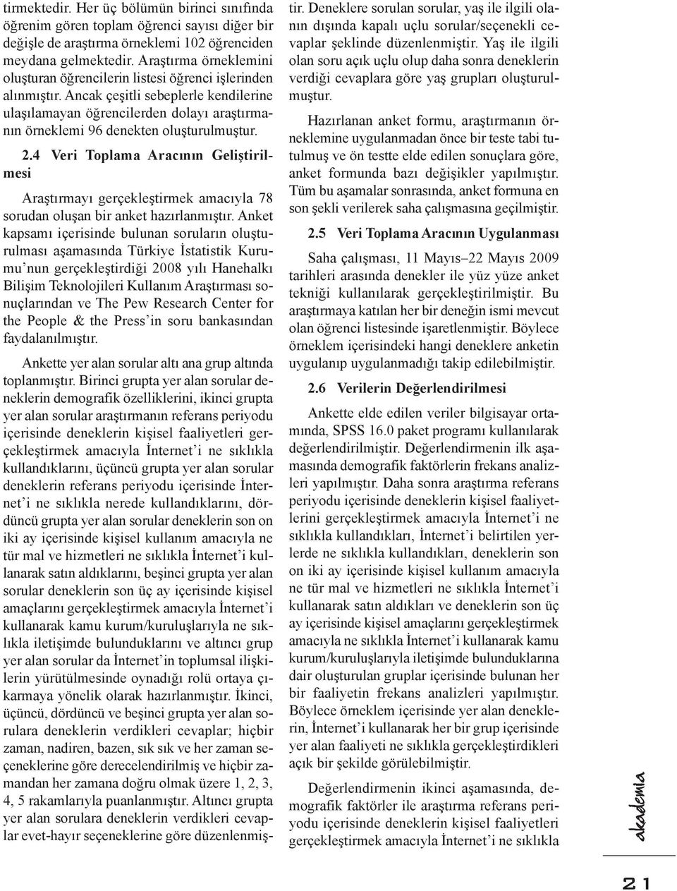 Ancak çeşitli sebeplerle kendilerine ulaşılamayan öğrencilerden dolayı araştırmanın örneklemi 96 denekten oluşturulmuştur. 2.