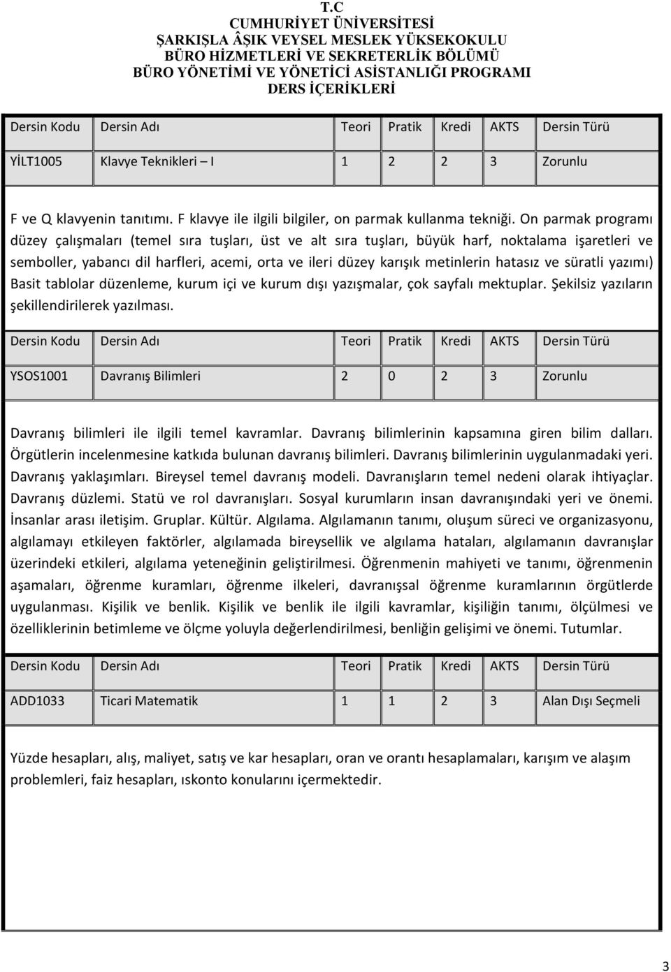 hatasız ve süratli yazımı) Basit tablolar düzenleme, kurum içi ve kurum dışı yazışmalar, çok sayfalı mektuplar. Şekilsiz yazıların şekillendirilerek yazılması.