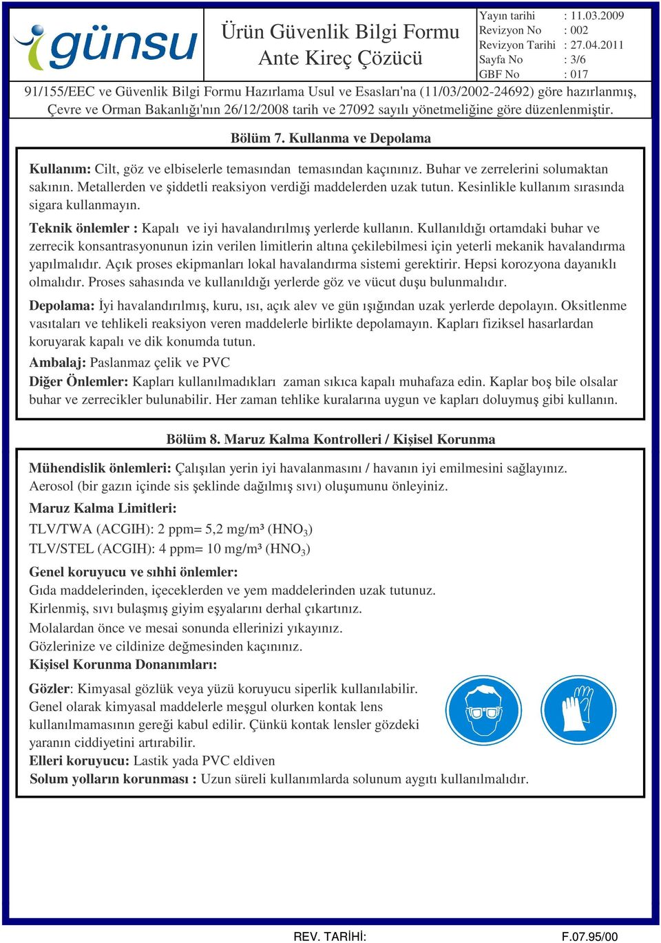 Kullanıldığı ortamdaki buhar ve zerrecik konsantrasyonunun izin verilen limitlerin altına çekilebilmesi için yeterli mekanik havalandırma yapılmalıdır.