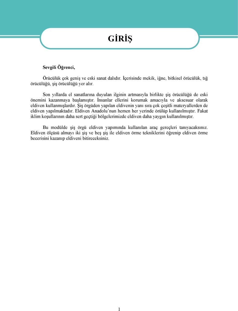 Şiş örgüden yapılan eldivenin yanı sıra çok çeşitli materyallerden de eldiven yapılmaktadır. Eldiven Anadolu nun hemen her yerinde örülüp kullanılmıştır.