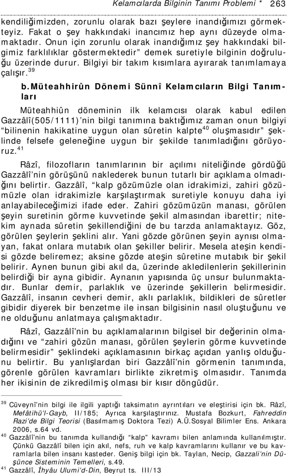 39 b. Müteahhirûn Dönemi Sünnî Kelamcıların Bilgi Tanımları Müteahhiûn döneminin ilk kelamcısı olarak kabul edilen Gazzâlî(505/1111) nin bilgi tanımına baktığımız zaman onun bilgiyi bilinenin