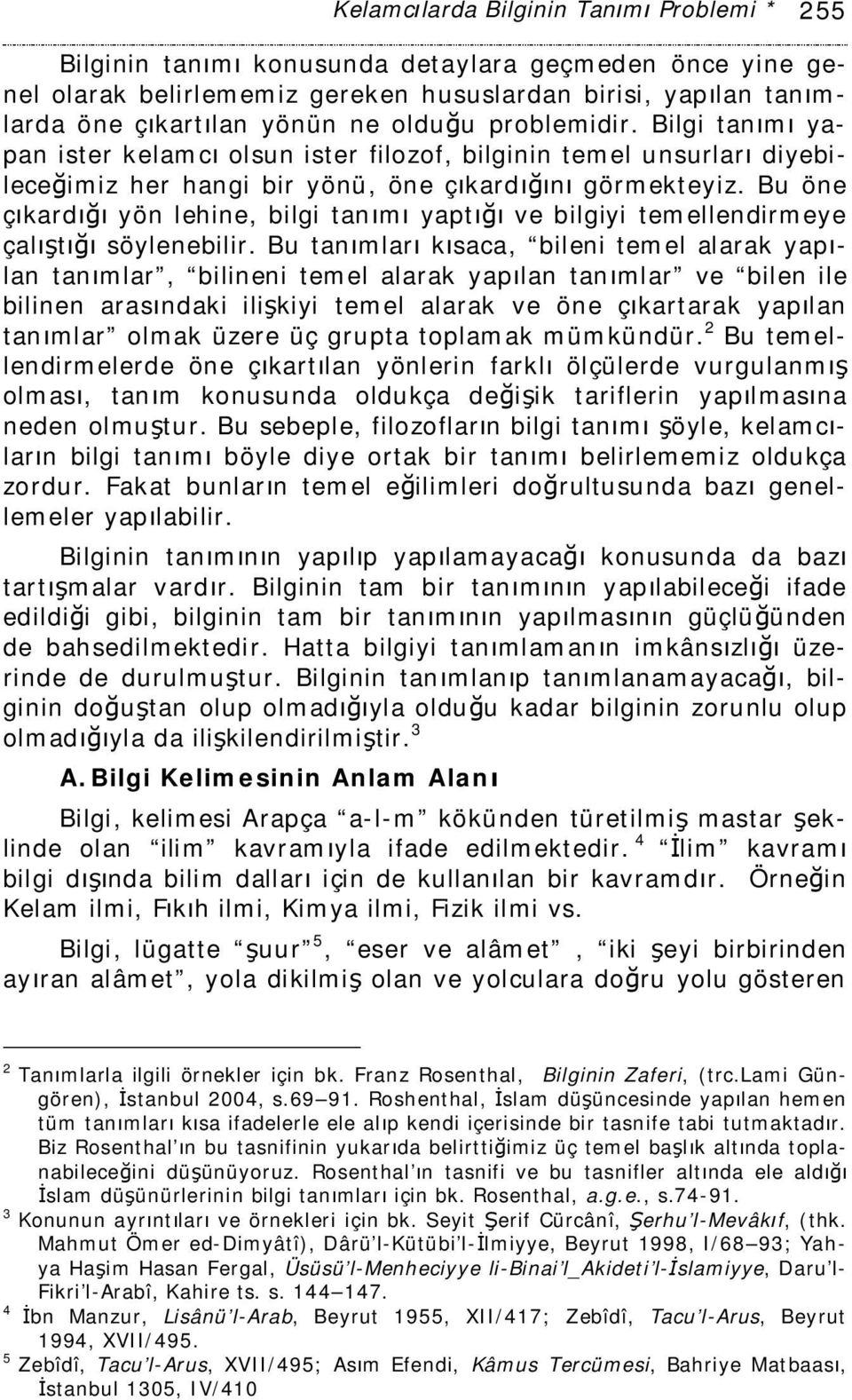 Bu öne çıkardığı yön lehine, bilgi tanımı yaptığı ve bilgiyi temellendirmeye çalıştığı söylenebilir.