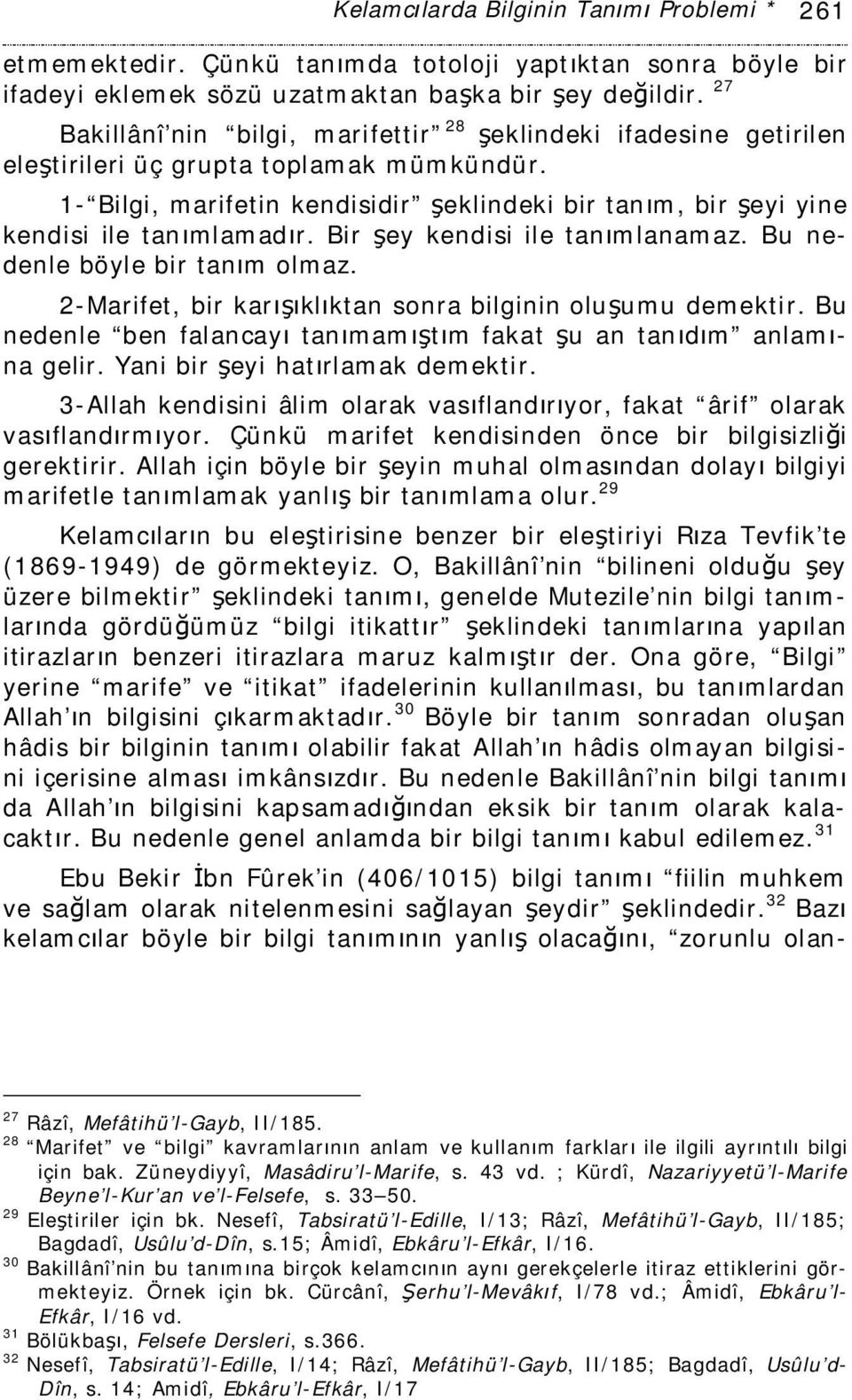 1- Bilgi, marifetin kendisidir şeklindeki bir tanım, bir şeyi yine kendisi ile tanımlamadır. Bir şey kendisi ile tanımlanamaz. Bu nedenle böyle bir tanım olmaz.