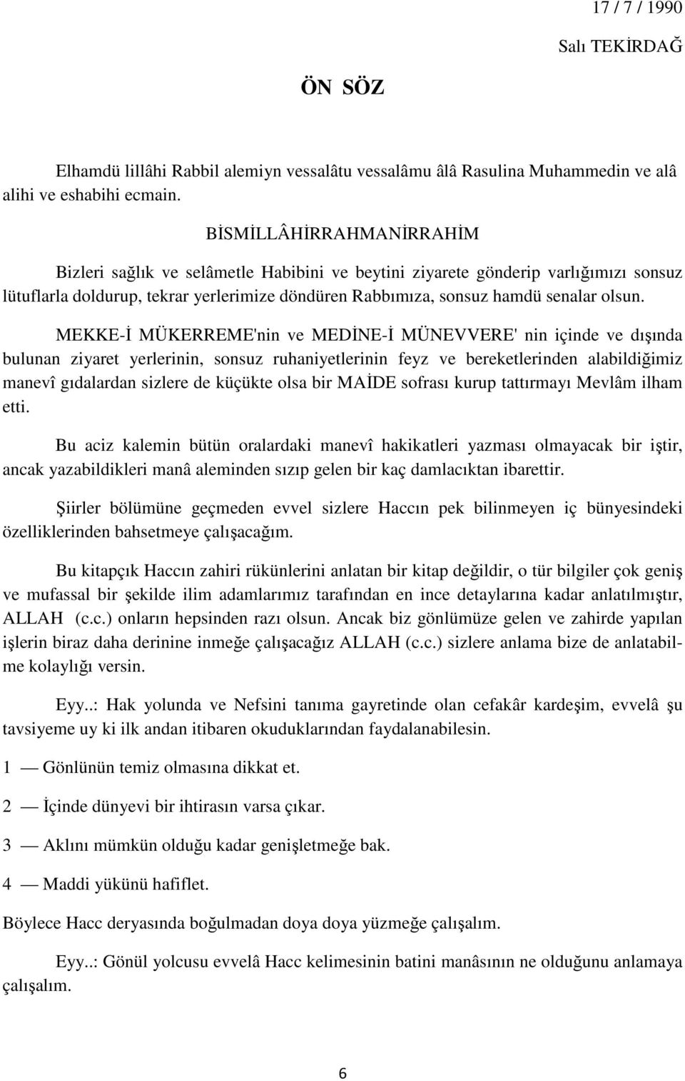 MEKKE-İ MÜKERREME'nin ve MEDİNE-İ MÜNEVVERE' nin içinde ve dışında bulunan ziyaret yerlerinin, sonsuz ruhaniyetlerinin feyz ve bereketlerinden alabildiğimiz manevî gıdalardan sizlere de küçükte olsa