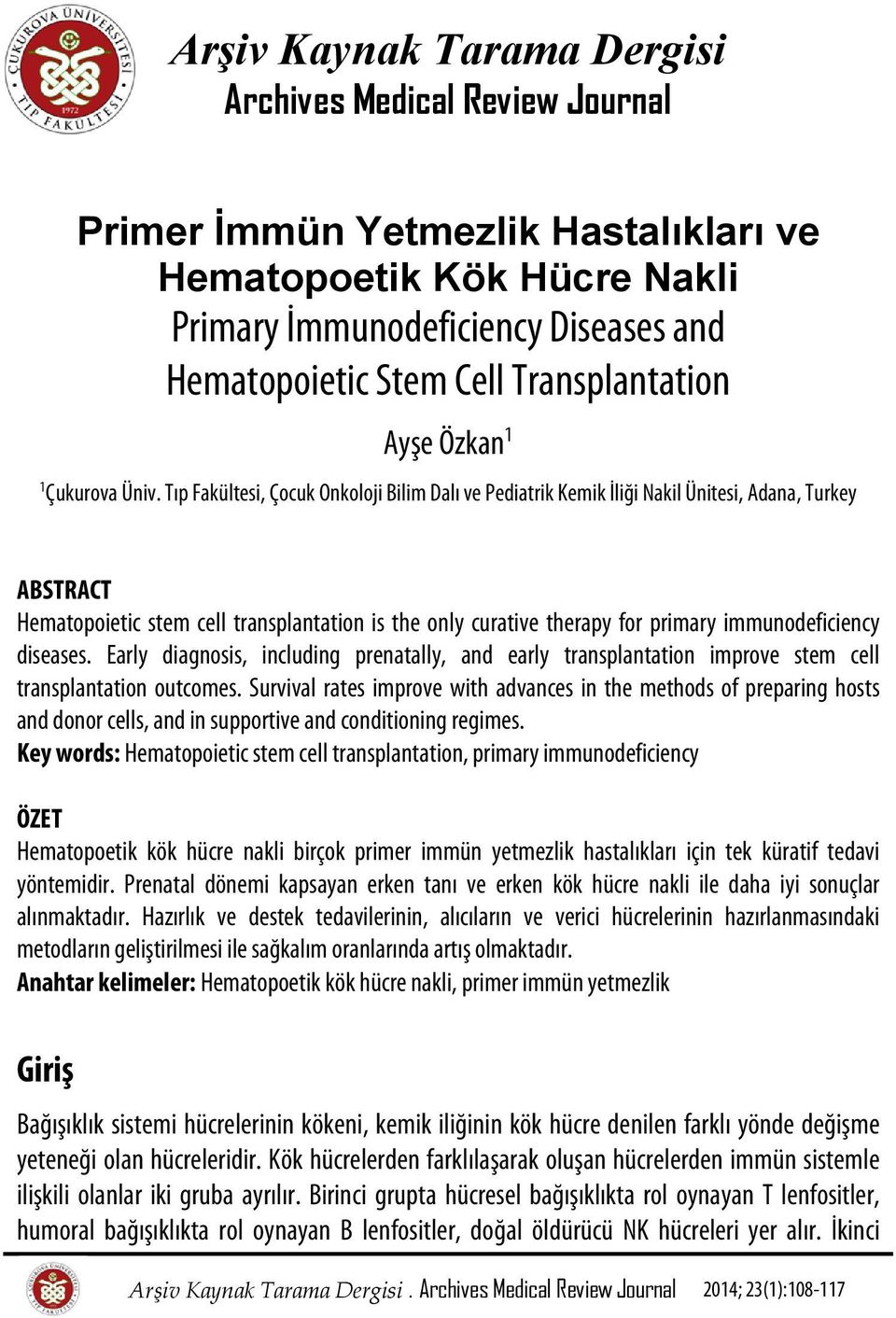 Tıp Fakültesi, Çocuk Onkoloji Bilim Dalı ve Pediatrik Kemik İliği Nakil Ünitesi, Adana, Turkey ABSTRACT Hematopoietic stem cell transplantation is the only curative therapy for primary