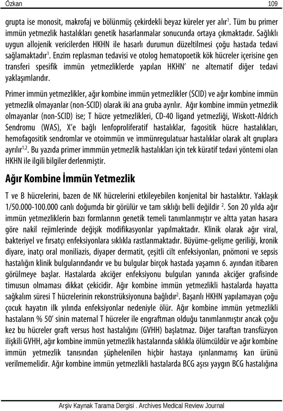 Enzim replasman tedavisi ve otolog hematopoetik kök hücreler içerisine gen transferi spesifik immün yetmezliklerde yapılan HKHN ne alternatif diğer tedavi yaklaşımlarıdır.