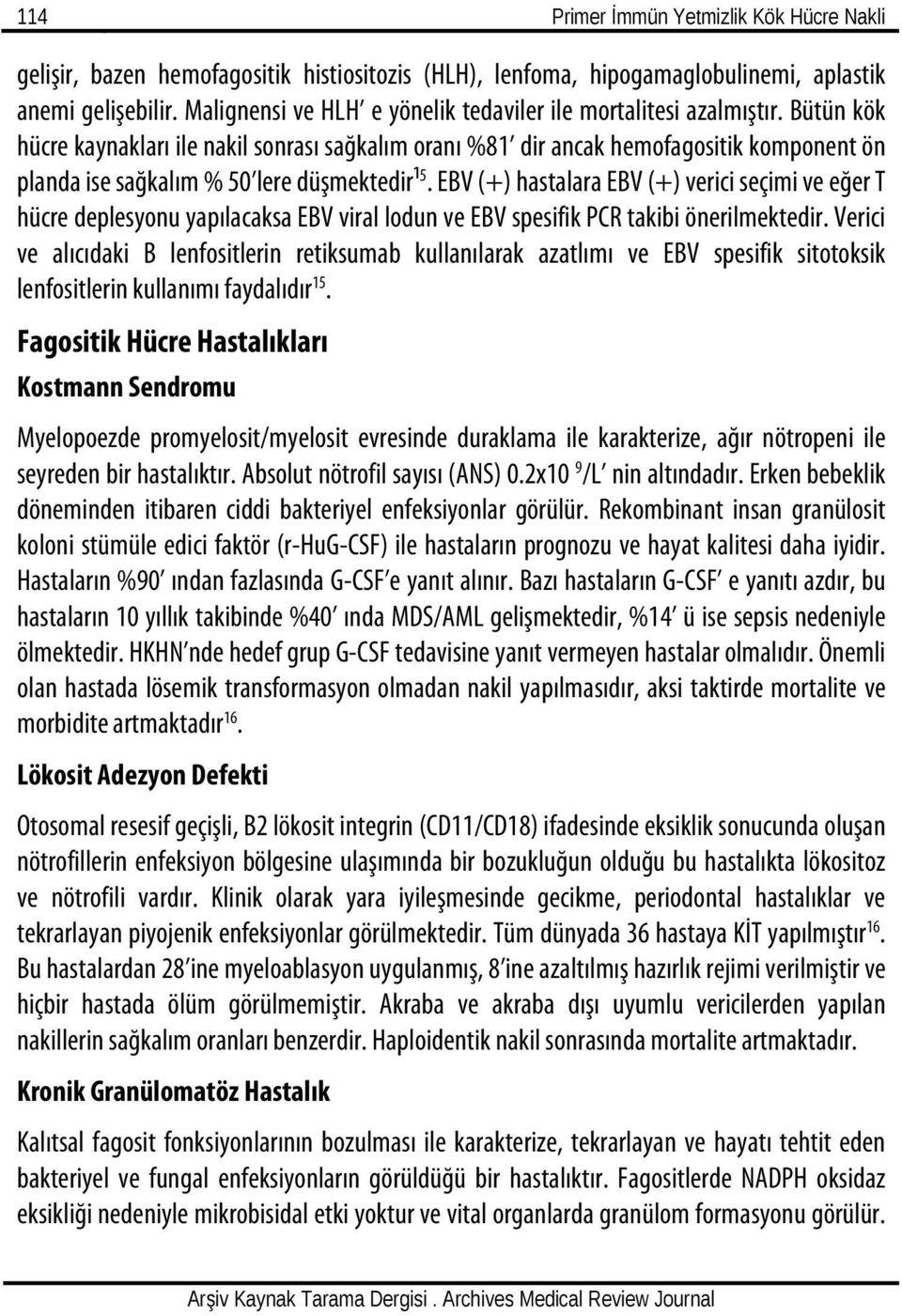 Bütün kök hücre kaynakları ile nakil sonrası sağkalım oranı %81 dir ancak hemofagositik komponent ön planda ise sağkalım % 50 lere düşmektedir¹ 5.