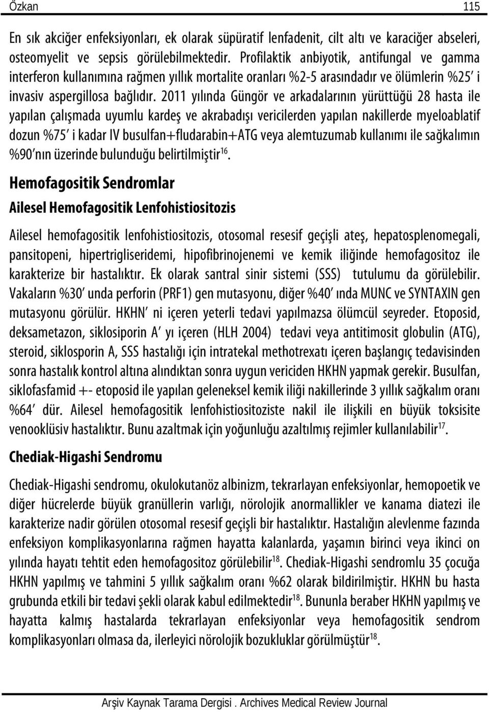 2011 yılında Güngör ve arkadalarının yürüttüğü 28 hasta ile yapılan çalışmada uyumlu kardeş ve akrabadışı vericilerden yapılan nakillerde myeloablatif dozun %75 i kadar IV busulfan+fludarabin+atg