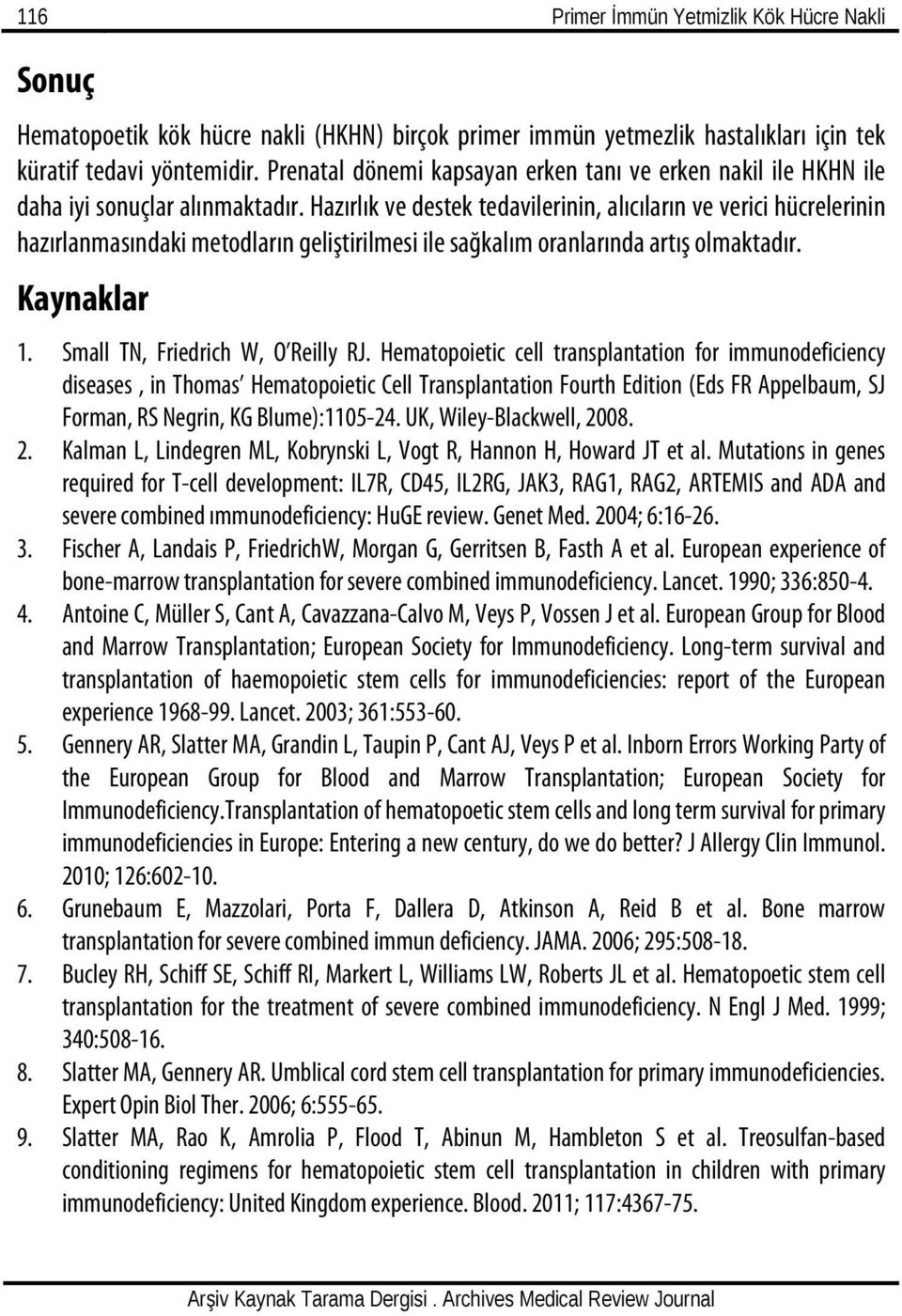 Hazırlık ve destek tedavilerinin, alıcıların ve verici hücrelerinin hazırlanmasındaki metodların geliştirilmesi ile sağkalım oranlarında artış olmaktadır. Kaynaklar 1.