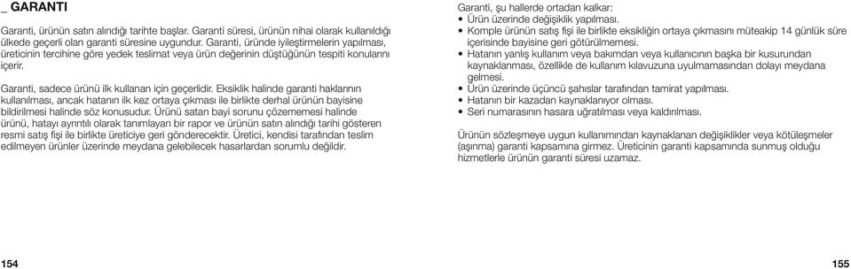 Eksiklik halinde garanti haklarının kullanılması, ancak hatanın ilk kez ortaya çıkması ile birlikte derhal ürünün bayisine bildirilmesi halinde söz konusudur.