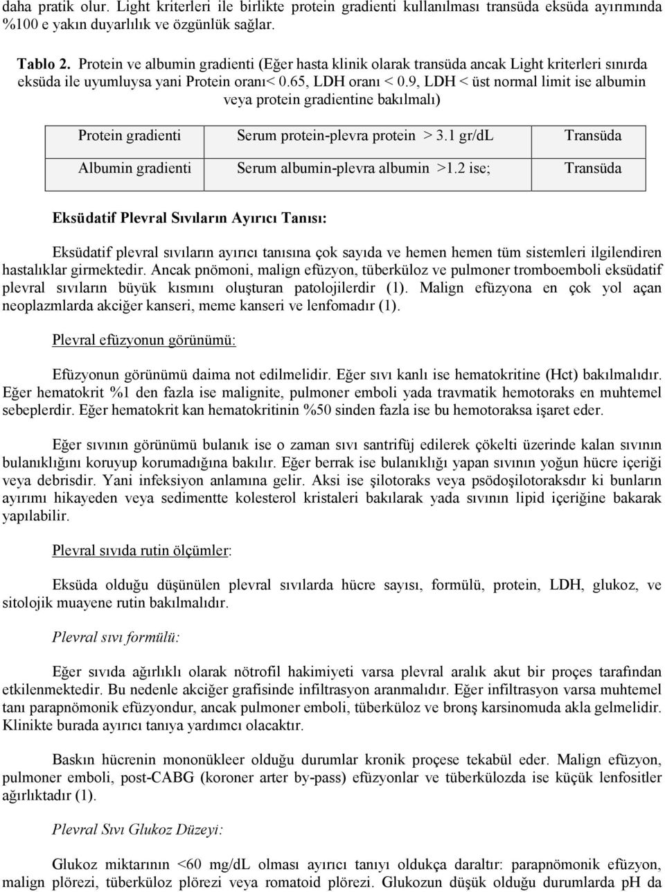 9, LDH < üst normal limit ise albumin veya protein gradientine bakılmalı) Protein gradienti Serum protein-plevra protein > 3.1 gr/dl Transüda Albumin gradienti Serum albumin-plevra albumin >1.