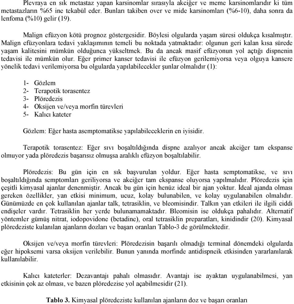 Malign efüzyonlara tedavi yaklaşımının temeli bu noktada yatmaktadır: olgunun geri kalan kısa sürede yaşam kalitesini mümkün olduğunca yükseltmek.