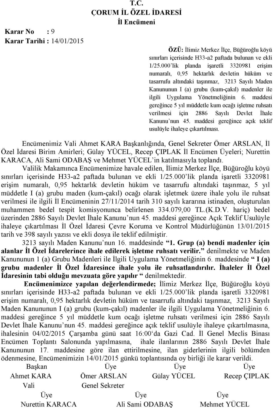 Yönetmeliğinin 6. maddesi gereğince 5 yıl müddetle kum ocağı işletme ruhsatı verilmesi için 2886 Sayılı Devlet İhale Kanunu nun 45. maddesi gereğince açık teklif usulüyle ihaleye çıkartılması.